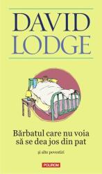 Barbatul care nu voia sa se dea jos din pat si alte povestiri - David Lodge (ISBN: 9789734666850)