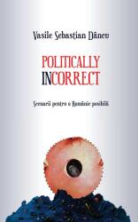 Politically incorrect. Scenarii pentru o Românie posibilă (ISBN: 9786067971224)