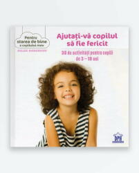AJUTATI-VA COPILUL SA FIE FERICIT - 35 de activitati pentru copiii de 3-10 ani (ISBN: 9786066834582)