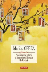Neasemuita istorie a Imperiului Roman de Rasarit - Marius Oprea (ISBN: 9789734666973)
