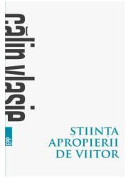 Stiinta apropierii de viitor. 1987-2017 - Calin Vlasie (ISBN: 9789734724666)