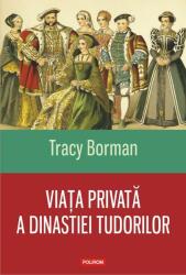 Viaţa privată a dinastiei Tudorilor (ISBN: 9789734663156)