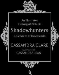 An Illustrated History of Notable Shadowhunters and Denizens of Downworld - Cassandra Clarke (0000)