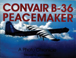 Convair B-36 Peacemaker: : A Photo Chronicle - Meyers K. Jacobsen (2004)