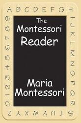 The Montessori Reader: The Montessori Method Dr. Montessori's Own Handbook the Absorbent Mind (2008)