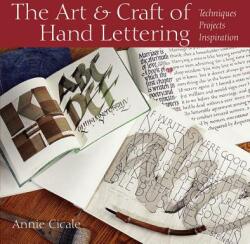 The Art and Craft of Hand Lettering: Techniques, Projects, Inspiration - Annie Cicale (2011)