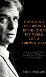 Changing the World Is the Only Fit Work for a Grown Man - Steve Harrison (2012)