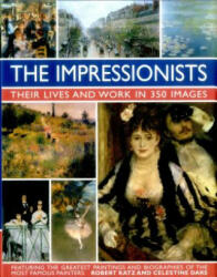 Impressionists: Their Lives and Work in 350 Images - Robert Katz (2016)