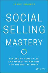 Social Selling Mastery - Scaling Up Your Sales and and Marketing Machine for the Digital Buyer - Jamie Shanks (2016)