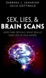 Sex, Lies, and Brain Scans - Barbara J. Sahakian, Julia Gottwald (2017)