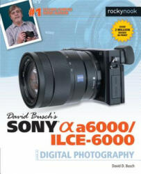 David Busch's Sony Alpha a6000/ILCE-6000 Guide to Digital Photography - David D. Busch (2016)