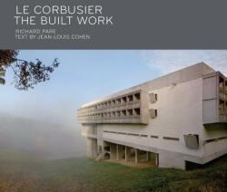 Le Corbusier: The Built Work - Richard Pare, Jean-Louis Cohen (2017)