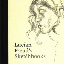 Lucian Freud's Sketchbooks - Martin Gayford, Sarah Howgate (2016)