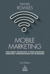 Mobile Marketing: How Mobile Technology Is Revolutionizing Marketing Communications and Advertising (2017)