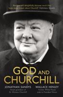 God and Churchill - How The Great Leader's Sense Of Divine Destiny Changed His Troubled World And Offers Hope For Ours (2016)