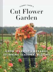 Floret Farm's Cut Flower Garden - Erin Benzakein, Julie Chai, Michele M. Waite (2017)