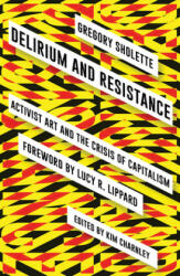 Delirium and Resistance - Gregory Sholette, Kim Charnley (2017)