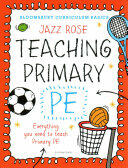 Bloomsbury Curriculum Basics: Teaching Primary PE - Everything you need to teach Primary PE (2017)