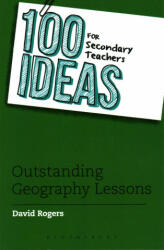 100 Ideas for Secondary Teachers: Outstanding Geography Lessons - David Rogers (2017)