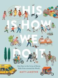 This Is How We Do It: One Day in the Lives of Seven Kids from around the World - Matt Lamothe (2017)