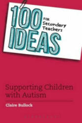 100 Ideas for Secondary Teachers: Supporting Students with Autism - Claire Bullock (2016)