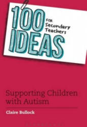 100 Ideas for Secondary Teachers: Supporting Students with Autism - Claire Bullock (2016)