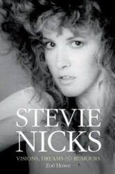 Stevie Nicks: Visions, Dreams & Rumours Revised Edition - Zoe Howe (2017)