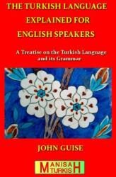 The Turkish Language Explained for English Speakers: A Treatise on the Turkish Language and its Grammar (ISBN: 9780473265083)