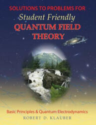 Solutions to Problems for Student Friendly Quantum Field Theory - Robert D. Klauber (ISBN: 9780984513963)