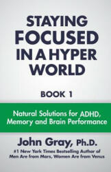 Staying Focused In A Hyper World: Book 1; Natural Solutions For ADHD, Memory And Brain Performance - John Gray PH D (ISBN: 9780990346807)