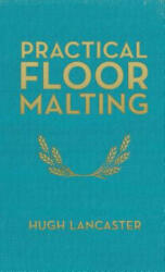 Practical Floor Malting - Hugh Lancaster (ISBN: 9780991043651)
