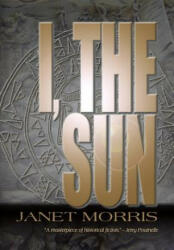 I, the Sun - Janet Morris (ISBN: 9780991465453)