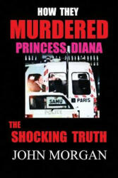 How They Murdered Princess Diana - John Morgan (ISBN: 9780992321611)