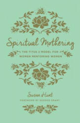 Spiritual Mothering - Susan Hunt, George Grant (ISBN: 9781433552397)