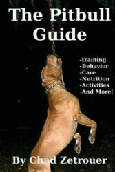 The Pitbull Guide: Learn Training, Behavior, Nutrition, Care and Fun Activities - Chad Zetrouer (ISBN: 9781477686348)