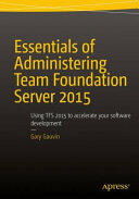 Essentials of Administering Team Foundation Server 2015: Using Tfs 2015 to Accelerate Your Software Development (ISBN: 9781484205723)