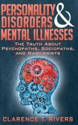 Personality Disorders and Mental Illnesses: The Truth About Psychopaths, Sociopaths, and Narcissists - Clarence T Rivers (ISBN: 9781499142303)