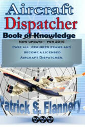 Aircraft Dispatcher: Book of knowledge - Patrick S Flannery (ISBN: 9781500591977)