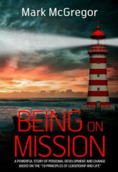 Being On Mission: A powerful story of personal development and change based on the '10 Principles of Leadership and Life' - Mark McGregor (ISBN: 9781518655951)