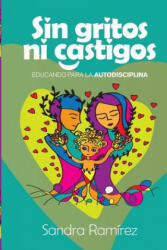 Sin Gritos Ni Castigos: Educando para la autodisciplina - Sandra Ramirez, Alejandra Carrion (ISBN: 9781519674791)