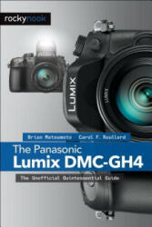 Panasonic Lumix DMC-GH4 - Brian Matsumoto, Carol F. Roullard (ISBN: 9781937538637)