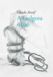 Gazda József - A Golgota útján (ISBN: 9786155683053)