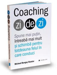 Coaching Zi De Zi, Michael Bungay Stanier - Editura Publica (ISBN: 9786067222500)