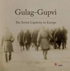 GULAG-GUPVI: THE SOVIET CAPTIVITY IN EUROPE (ISBN: 9786155656033)