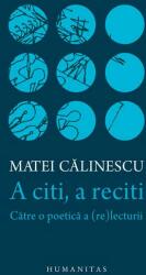A citi, a reciti. Catre o poetica a (re)lecturii - Matei Calinescu (ISBN: 9789735056995)