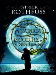 Tainica iscodire a celor tacute - Patrick Rothfuss (ISBN: 9786067760880)