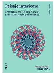 Peisaje interioare. Rescrierea istoriei emotionale prin psihoterapie psihanalitica - Corneliu Irimia (ISBN: 9786067199123)