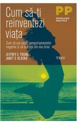 Cum sa-ti reinventezi viata. Cum sa pui capat comportamentelor negative si sa te simti din nou bine - Jeffrey E. Young (ISBN: 9786064001122)