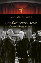 Ganduri pentru actor. Despre tehnica actoriei - Michael Chekhov (ISBN: 9786067589733)