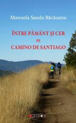 Intre Pamant si Cer pe Camino de Santiago (Camino Francez 2012) - Manuela Sanda BACAOANU (ISBN: 9786067115888)